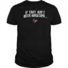 Texas Houston if they ain’t with Houston shirt