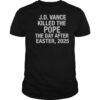 Official JD Vance Killed The Pope The Day After Easter 2025 T-Shirt