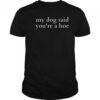 Top My Dog Said You’re A Hoe T-Shirt