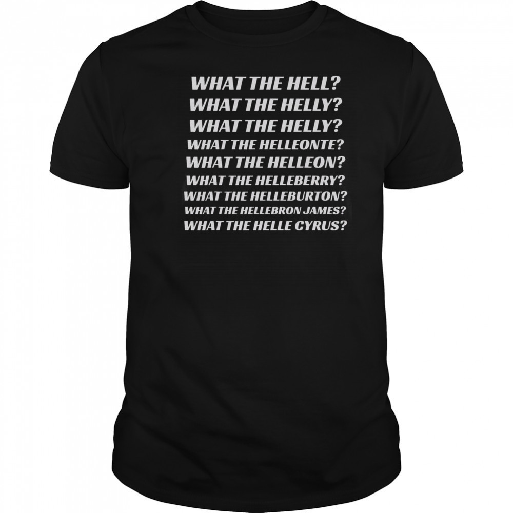 Top What The Hell What The Helly What The Helleon What The Helle Cyrus T-Shirt