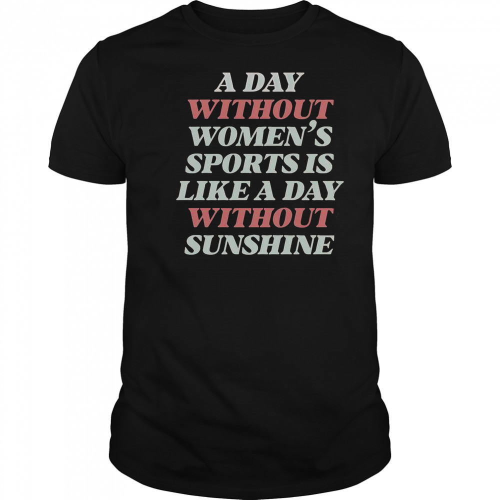 A Day Without Women’s Sports Is Like A Day Without Sunshine T-Shirt