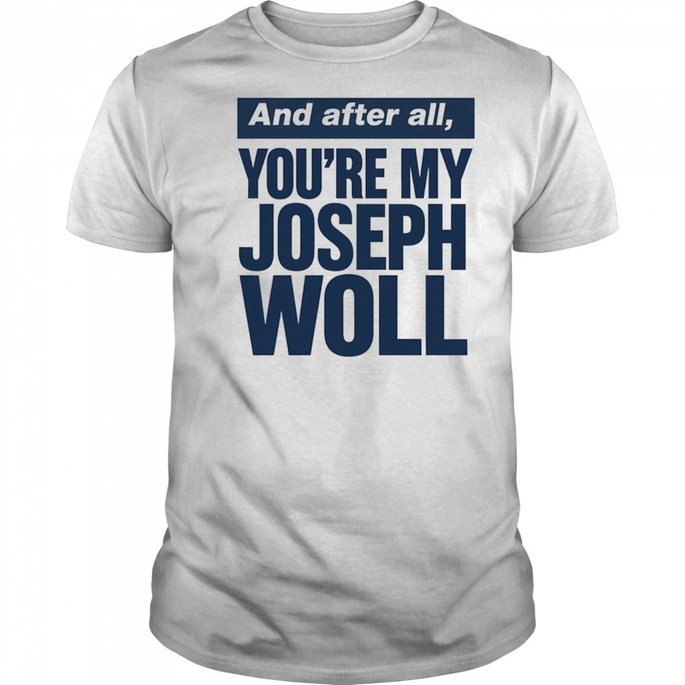 And after all you’re my Joseph Woll shirt