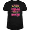 April Is My Birthday Yes The Whole Month For Women Girls shirt