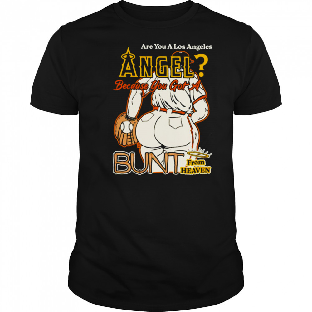 Are You A Los Angeles Angels Because You Got A Bunt From Heaven T shirts