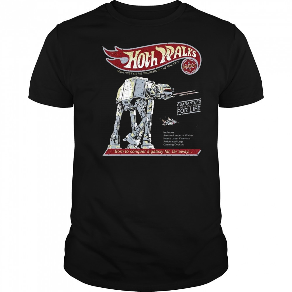 AT-AT Star Wars X Hot Wheels Hoth Walks The Mightiest Metal Walkers In The Galaxy Born To Conquer A Galaxy Far Shirt