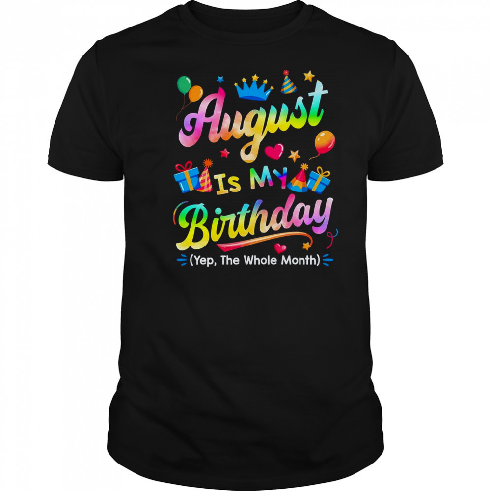 August Is My Birthday Yes The Whole Month Bday Tie Dye shirt