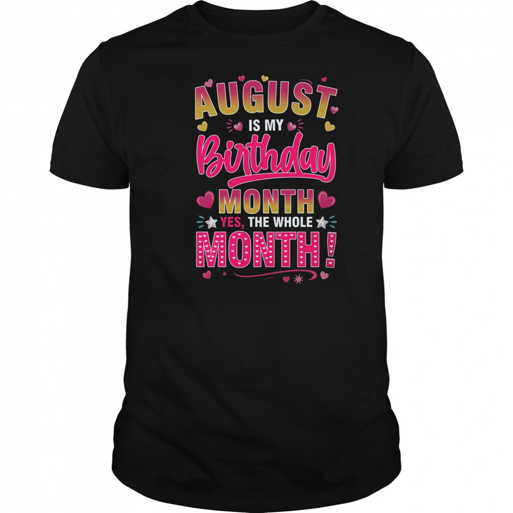 August Is My Birthday Yes The Whole Month For Women Girls shirt