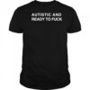 Autistic And Ready To Fuck shirt