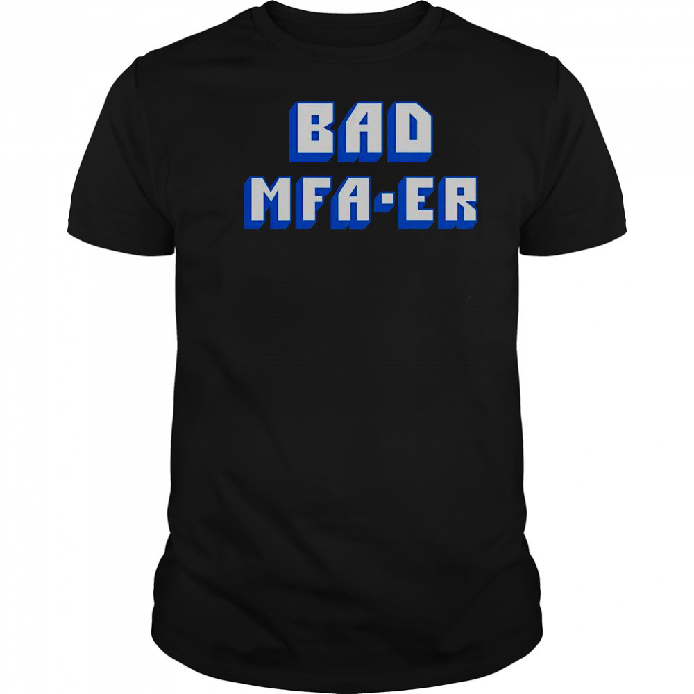 Bad MFA-ER T-Shirt