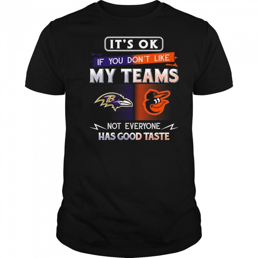 Baltimore Orioles x Baltimore Ravens It’s Ok If You Don’t Like My Team Not Everyone Has Good Taste 2025 Shirt