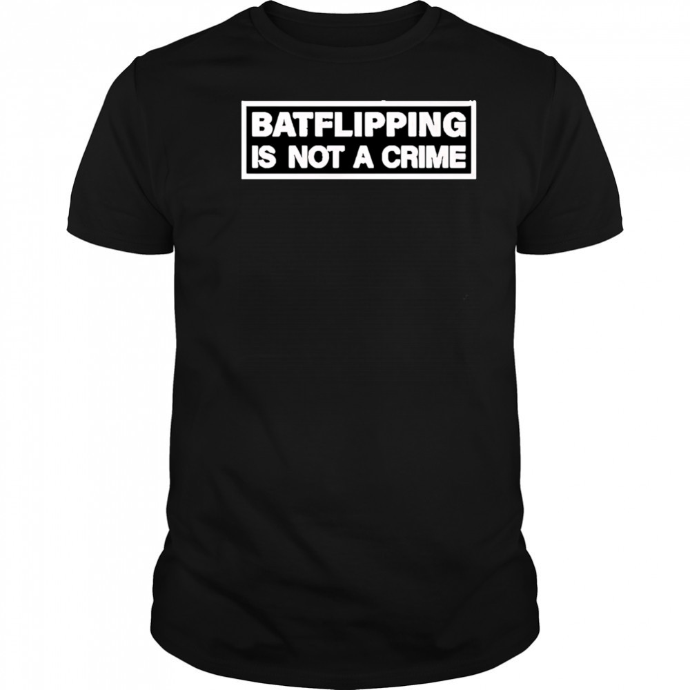 Bat flipping is not a crime shirt