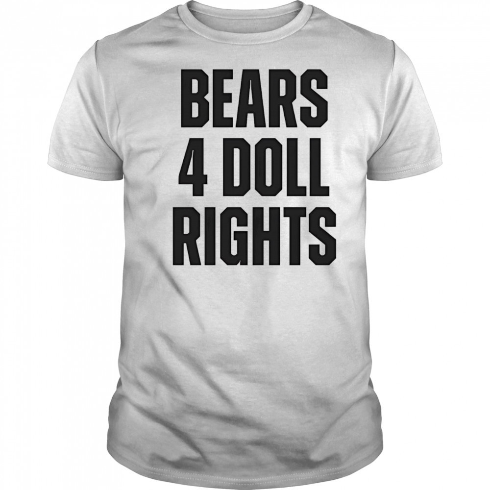 Bears 4 doll rights shirt