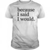 Because I said I would shirt