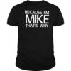 Because I’m Mike That’s Why shirt