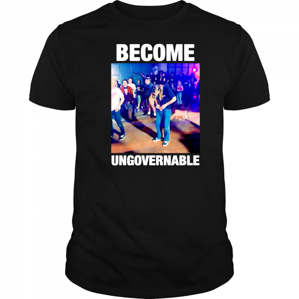Become Ungovernable Dancing Meme Rebellious Youth shirt