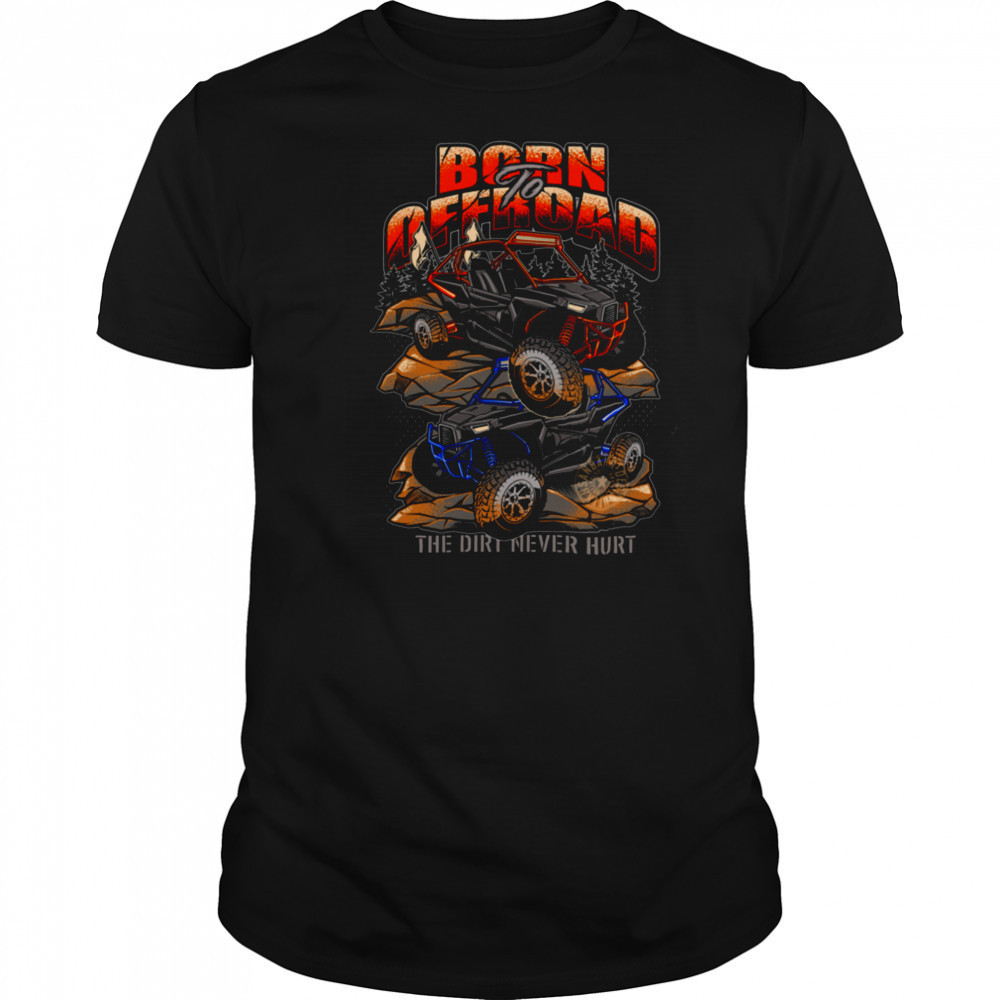 Born To Offroad The Dirt Never Hurt Shirt