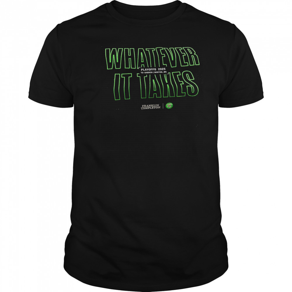 Boston Celtics Whatever It Takes Playoffs 2025 To Garden Boston MA t-shirt