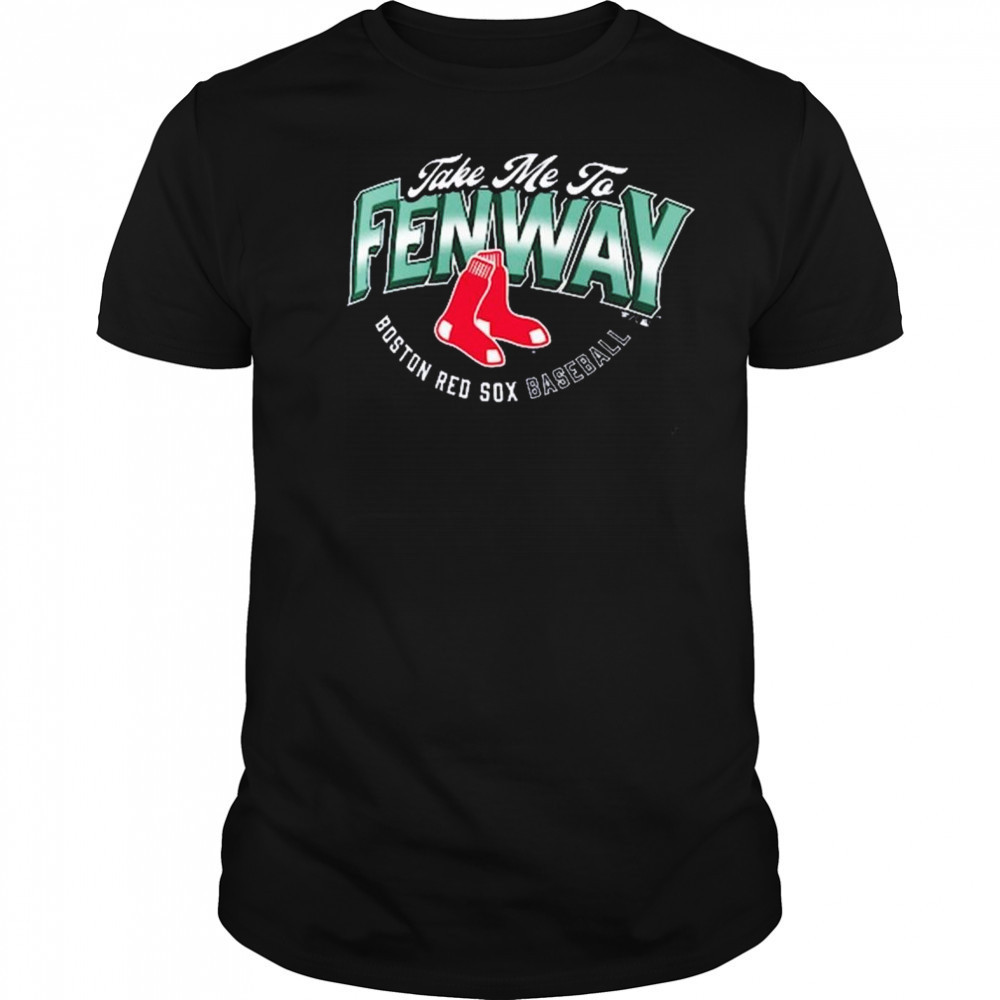 Boston Red Sox Baseball Opening Day Hometown Take Me To Fenway MLB t-shirt