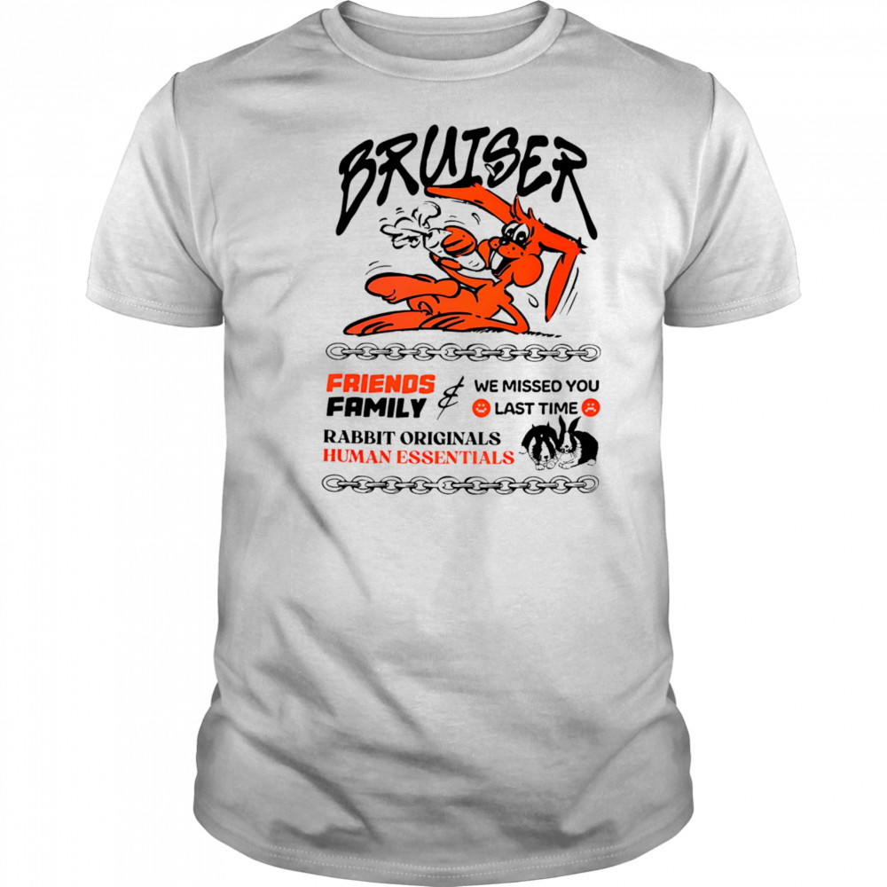 Bruiser friends family we missed you last time rabbit originals human essentials shirt