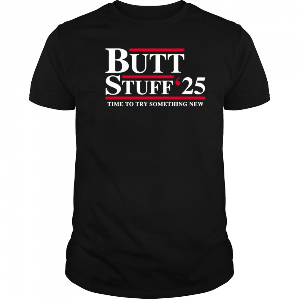 Butt Stuff 2025 political time to try something new t-shirt