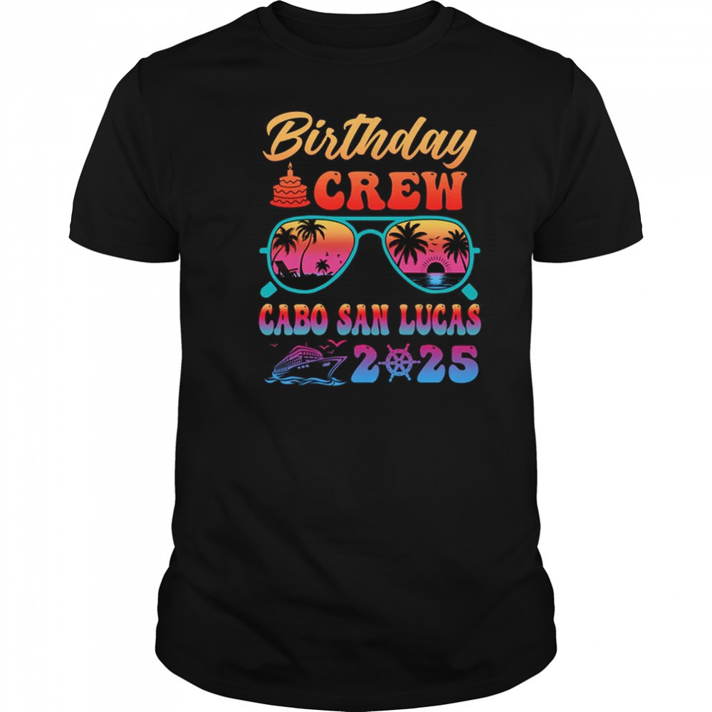 Cabo San Lucas Birthday Crew Vacation Cruise 2025 Summer Trip Group shirt