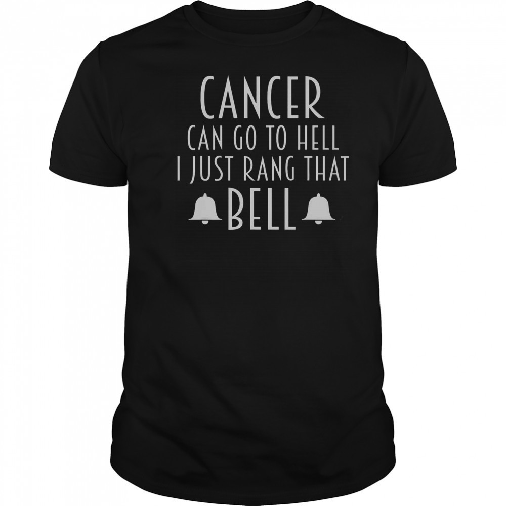 Cancer Can Go To Hell I Just Rang That Bell T-Shirt