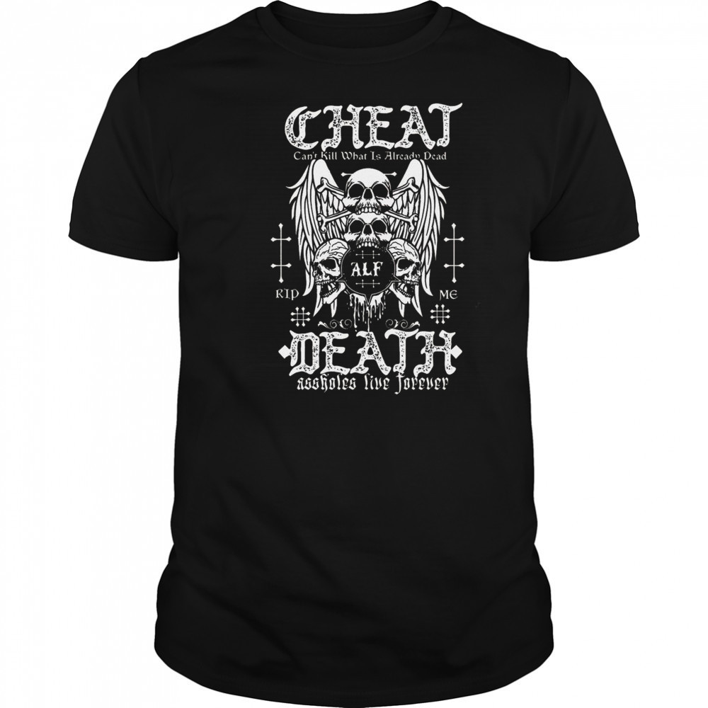 Cheat Death Can’t Kill What Is Already Dead Shirt