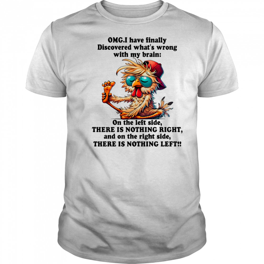 Chicken OMG I have finally discovered what’s wrong with my brain shirt