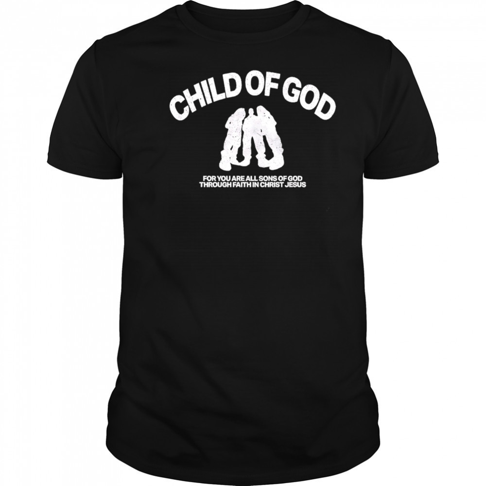 Child Of God For You Are All Sons Of God Through Faith In Christ Jesus shirt