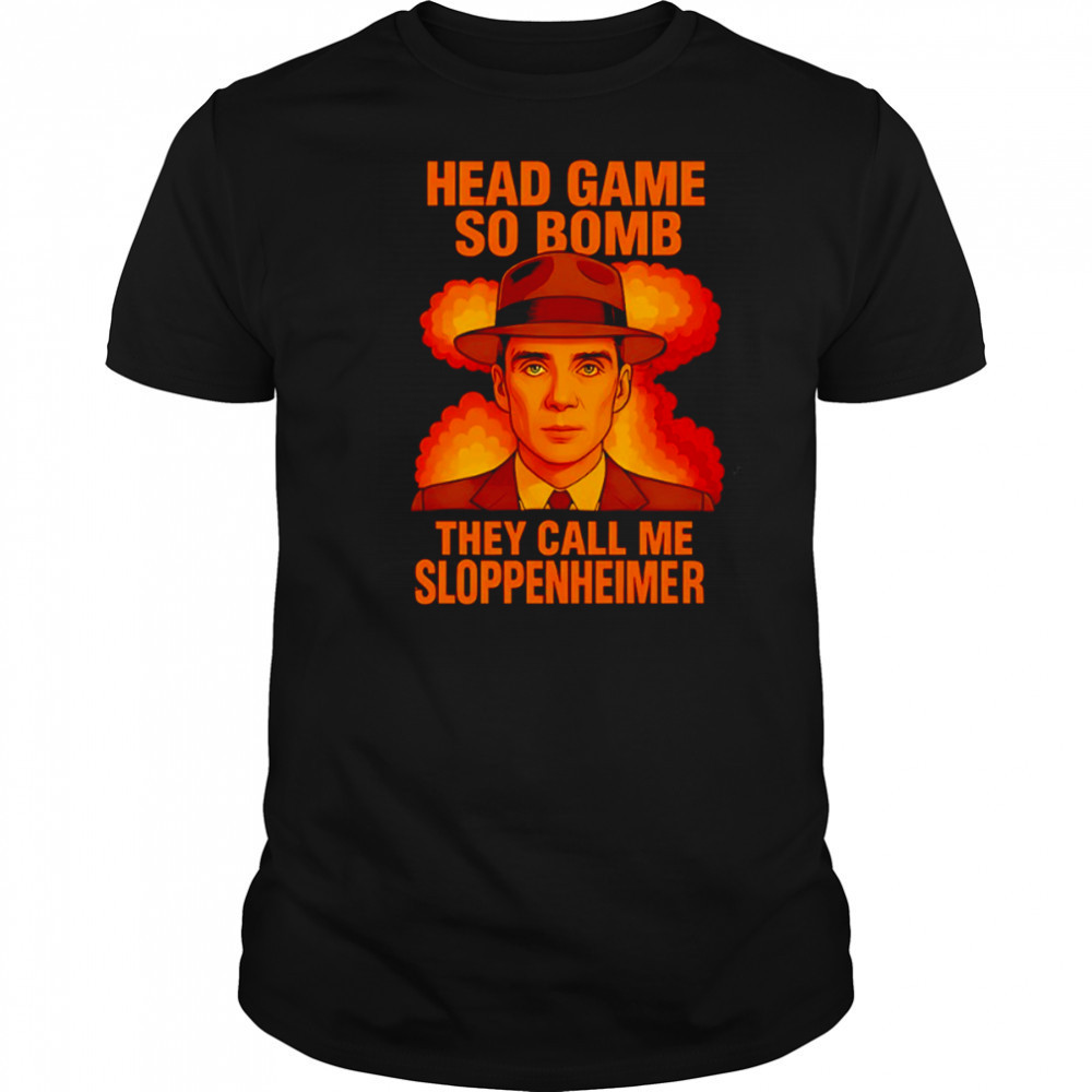 Cillian Murphy Head Game so Bomb they call me Sloppenheimer shirt