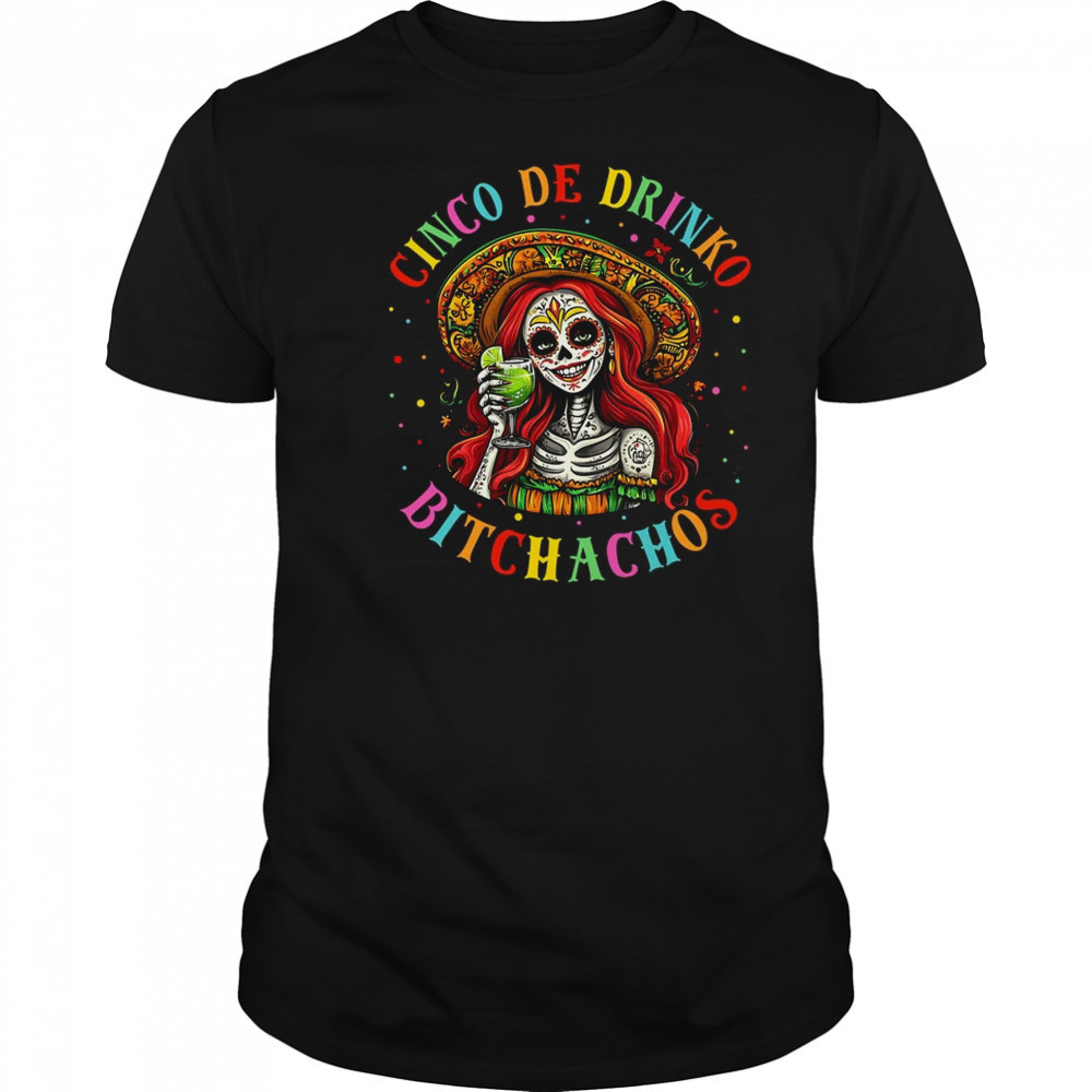 Cinco De Mayo Funny Mexican Party Cinco De Drinko Bitchachos shirt