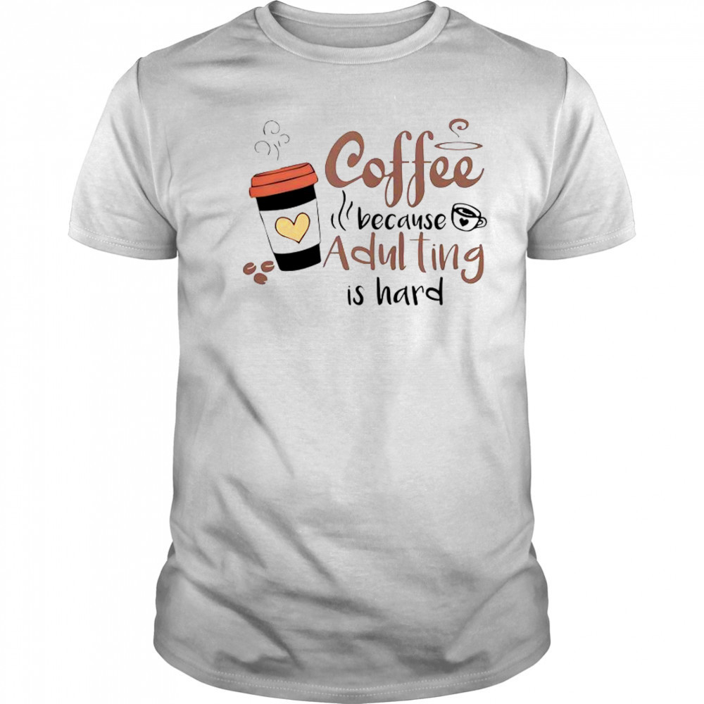 Coffee Because Adulting Is Hard Coffee Cup T-Shirt