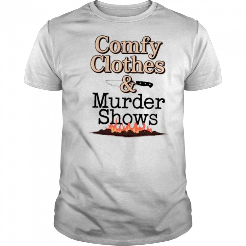 Comfy clothes and murder shows shirt