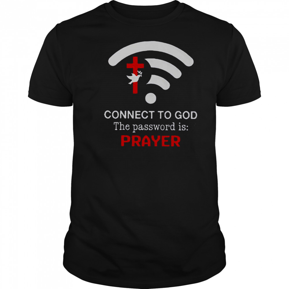 Connect To God The Password Is Prayer T-Shirt