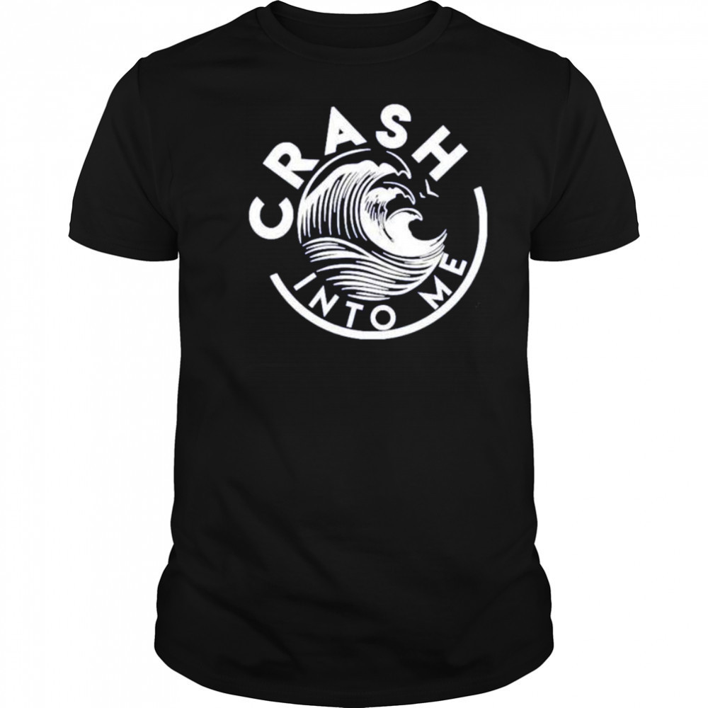 Crash into me shirt