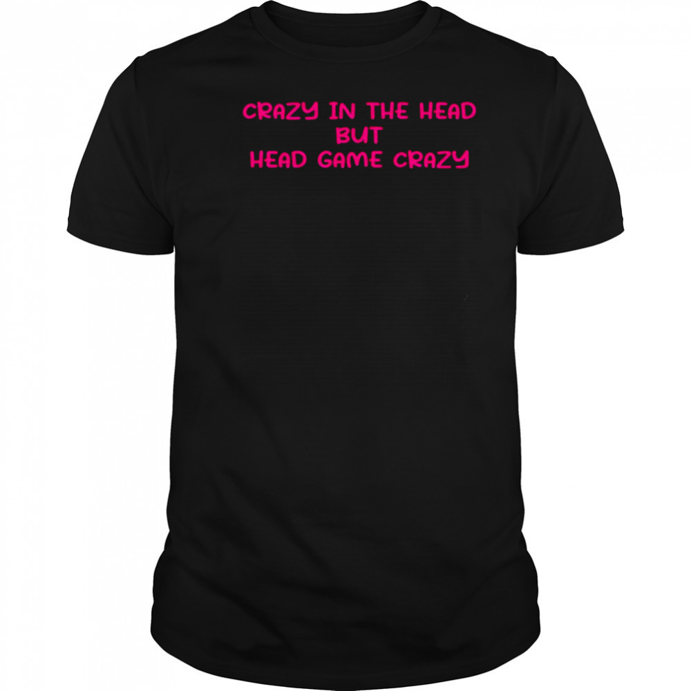 Crazy in the head but head game crazy pink shirt