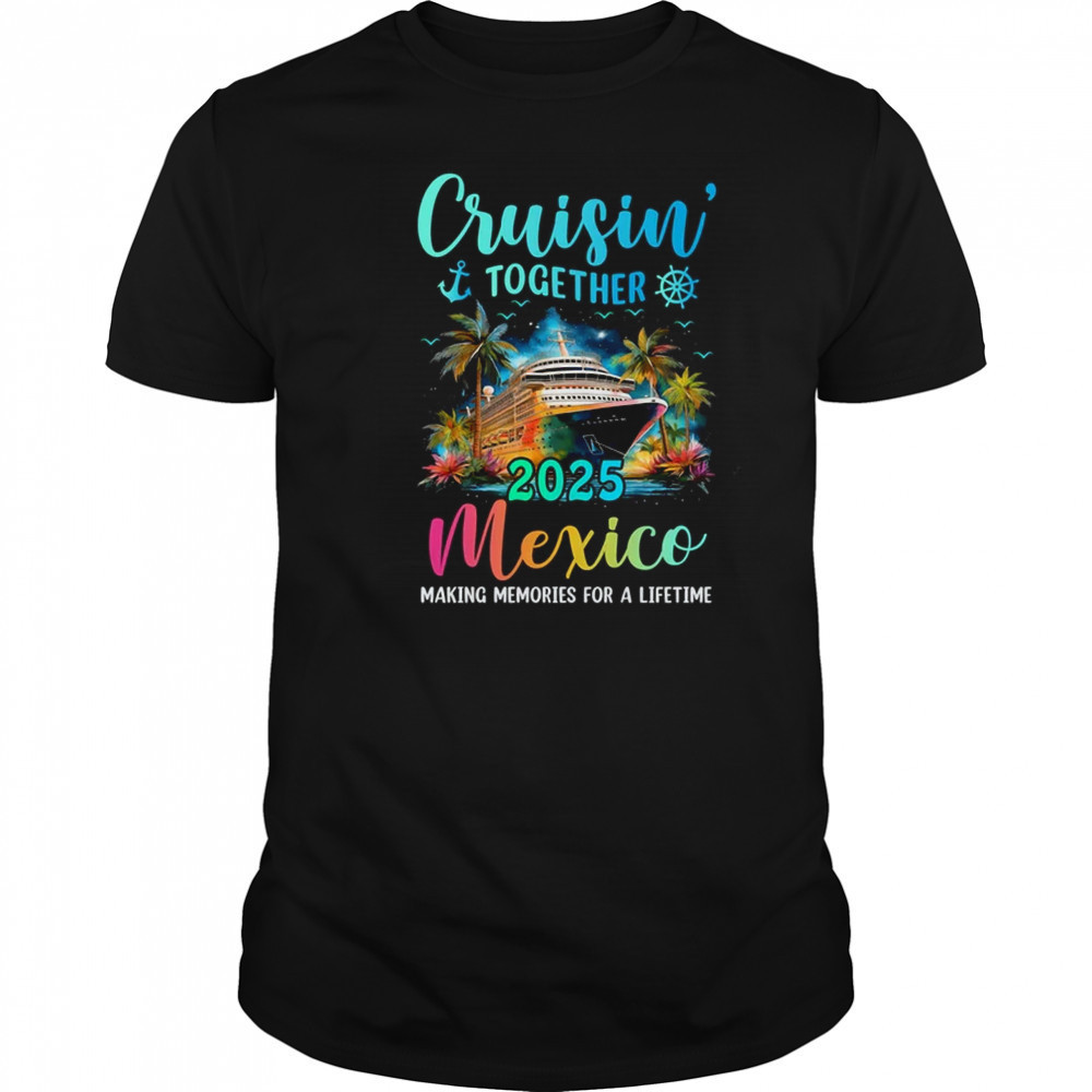 Cruisin' Together Mexico 2025 Family Cruise Vacation shirt