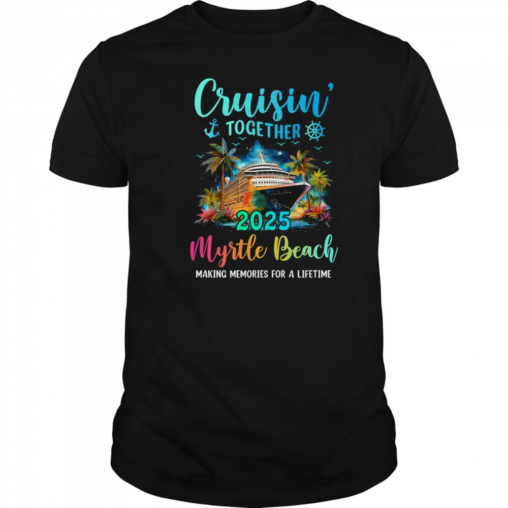 Cruisin' Together Myrtle Beach 2025 Family Cruise Vacation shirt