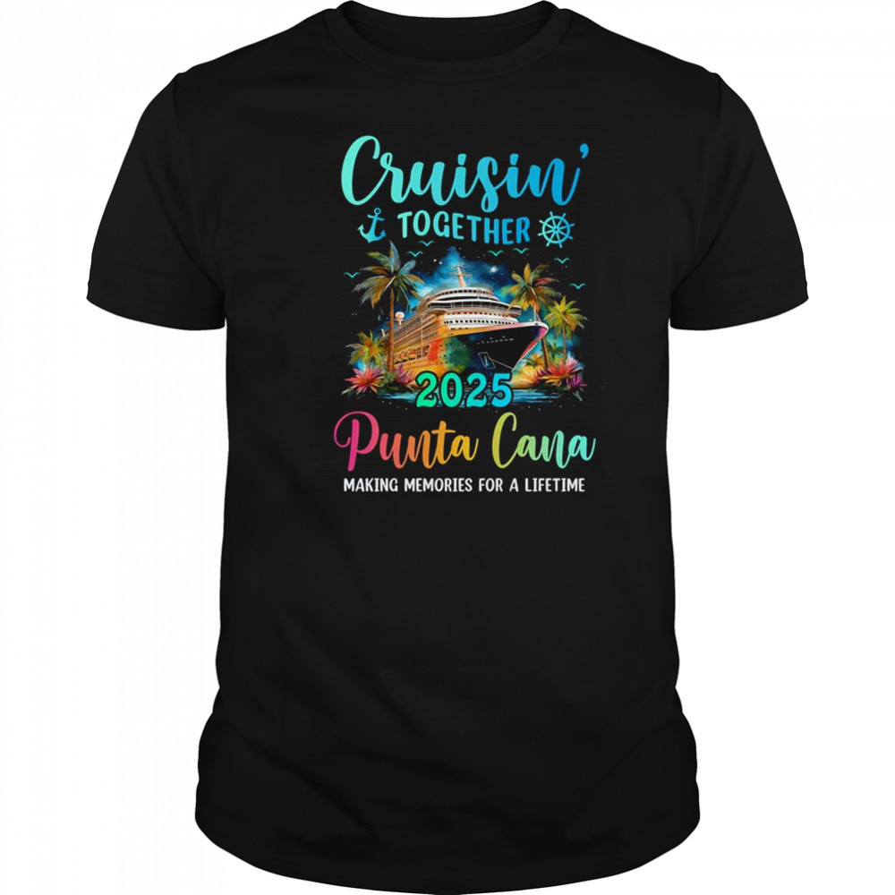 Cruisin' Together Punta Cana 2025 Family Cruise Vacation shirt