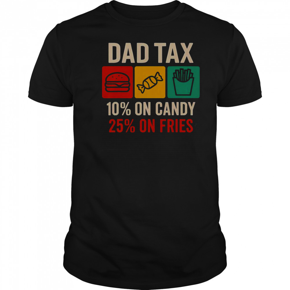Dad Tax 10% On Candy 25% On Fries Father’s Day T-Shirt