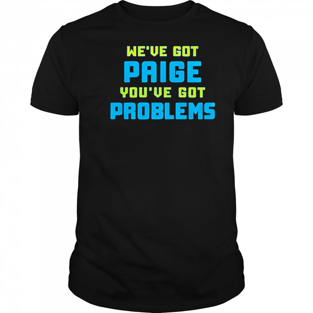 Dallas Wings We’ve Got Paige You’ve Got Problems shirt