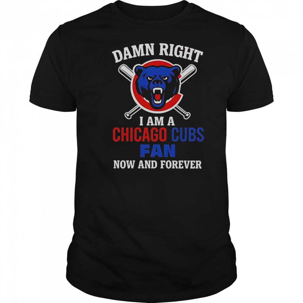 Damn Right I Am A Chicago Cubs Fan Now And Forever Cartoon T-Shirt