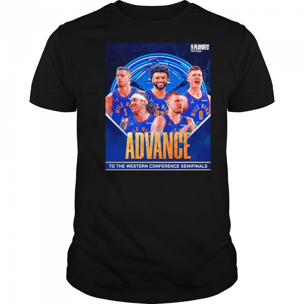 Denver Nuggets advance to the Western Conference Semifinals shirt