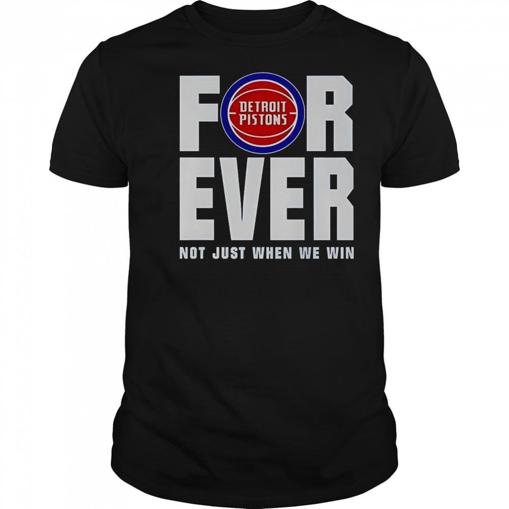Detroit Pistons Forever Fan 2025 Not Just When We Win T-Shirt