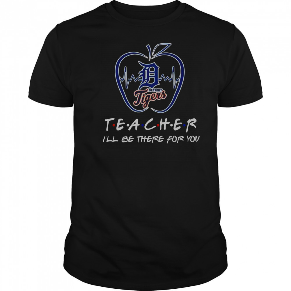 Detroit Tigers Teacher I’ll Be There For You T-Shirt