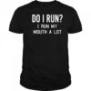 Do I run I run my mouth a lot shirt