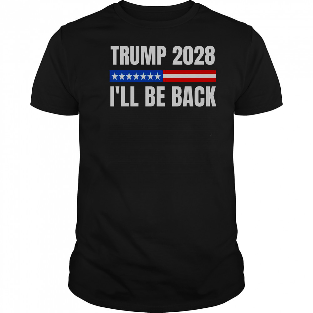 Donald Trump 2028 Election Trump 2028 I’ll Be Back T-Shirt