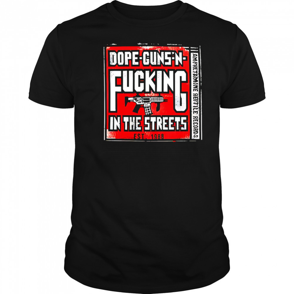 Dope-guns-n-fucking In The Streets Amphetamine Reptile Records shirt