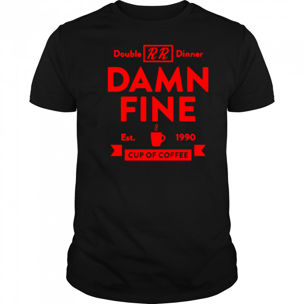 Double dinner damn fine cup of coffee est 1990 shirt