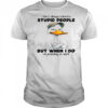 Duck I don’t always tolerate stupid people but when I do I’m probably at work shirt